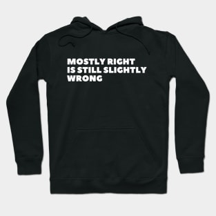 Mostly Right Is Still Slightly Wrong Hoodie